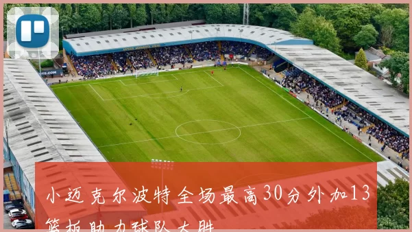 小迈克尔波特全场最高30分外加13篮板助力球队大胜